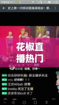 花椒直播热门歌曲盘点:歌声响彻直播间,点燃激情时刻