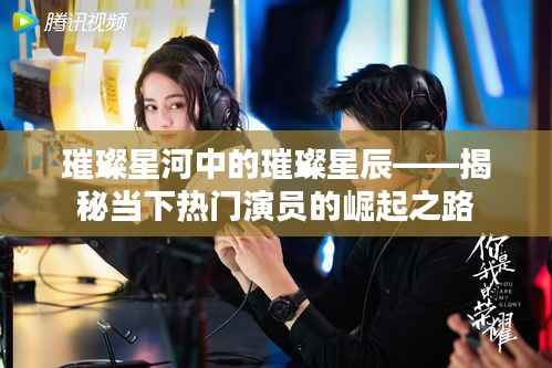 璀璨星河中的璀璨星辰——揭秘当下热门演员的崛起之路