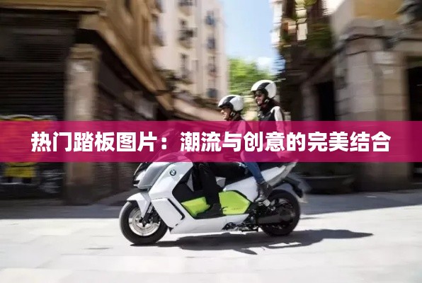 热门踏板图片:潮流与创意的完美结合