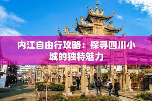 内江自由行攻略:探寻四川小城的独特魅力