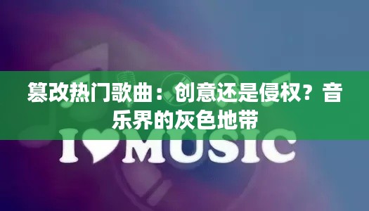篡改热门歌曲：创意还是侵权？音乐界的灰色地带