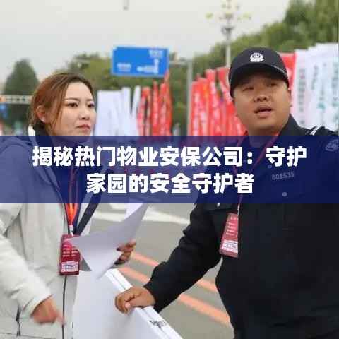 揭秘热门物业安保公司：守护家园的安全守护者