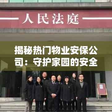 揭秘热门物业安保公司:守护家园的安全守护者