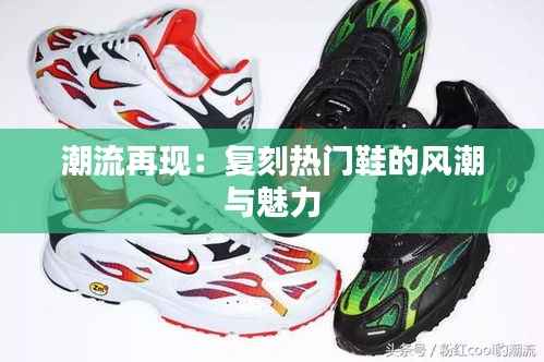 潮流再现:复刻热门鞋的风潮与魅力