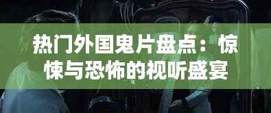 热门外国鬼片盘点：惊悚与恐怖的视听盛宴