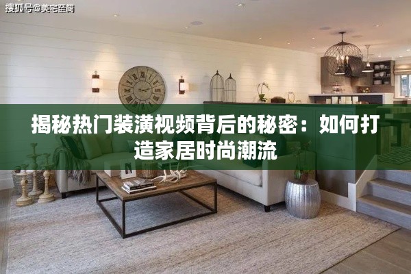 揭秘热门装潢视频背后的秘密:如何打造家居时尚潮流