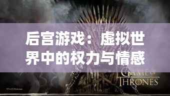 后宫游戏：虚拟世界中的权力与情感交织