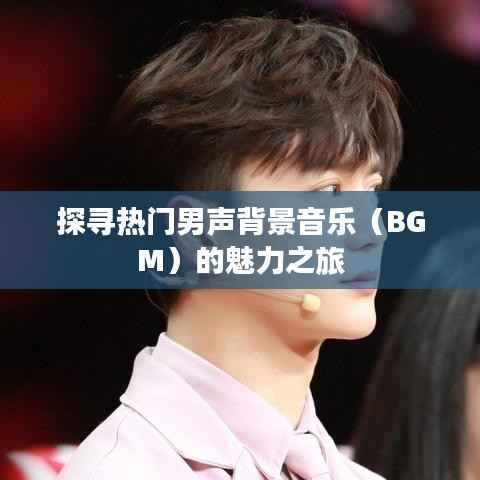 探寻热门男声背景音乐(BGM)的魅力之旅