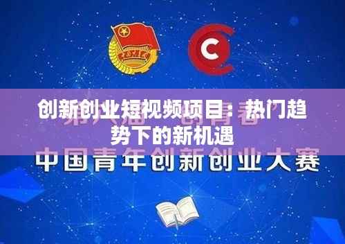 创新创业短视频项目：热门趋势下的新机遇
