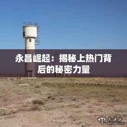 永昌崛起:揭秘上热门背后的秘密力量