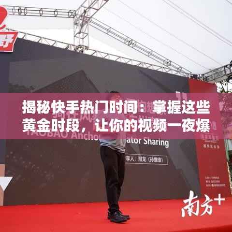 揭秘快手热门时间：掌握这些黄金时段，让你的视频一夜爆红！