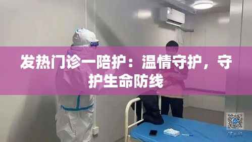 发热门诊一陪护:温情守护,守护生命防线