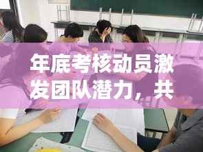 年底考核动员激发团队潜力,共创卓越成果冲刺战!