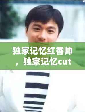 独家记忆红香帅,独家记忆cut
