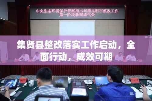 集贤县整改落实工作启动,全面行动,成效可期