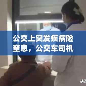 公交上突发疾病险窒息,公交车司机突然发病