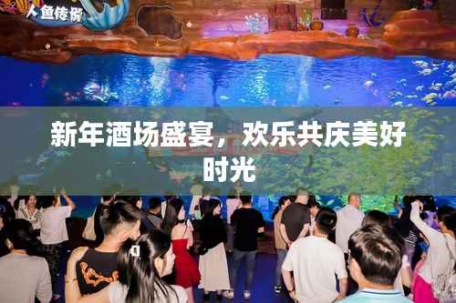 新年酒场盛宴,欢乐共庆美好时光