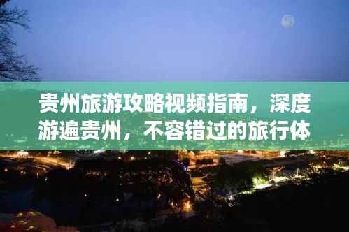 贵州旅游攻略视频指南，深度游遍贵州，不容错过的旅行体验！