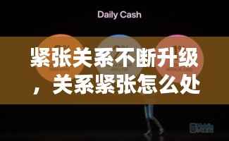 紧张关系不断升级,关系紧张怎么处理