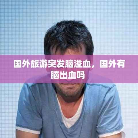 国外旅游突发脑溢血,国外有脑出血吗