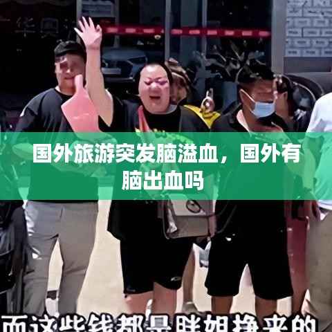 国外旅游突发脑溢血,国外有脑出血吗