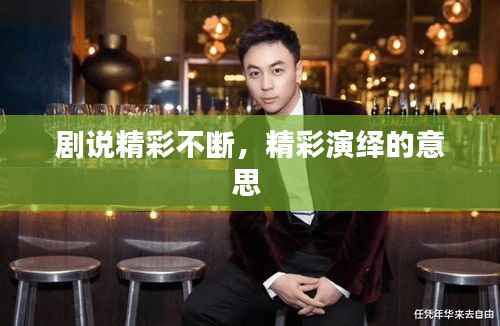 剧说精彩不断,精彩演绎的意思