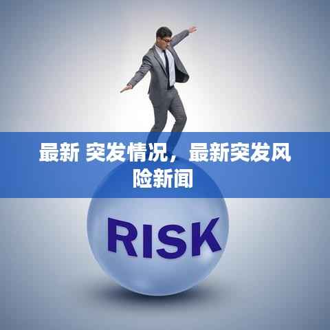最新 突发情况，最新突发风险新闻 