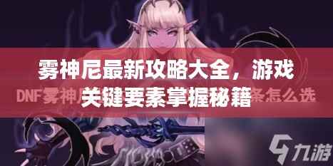 雾神尼最新攻略大全，游戏关键要素掌握秘籍