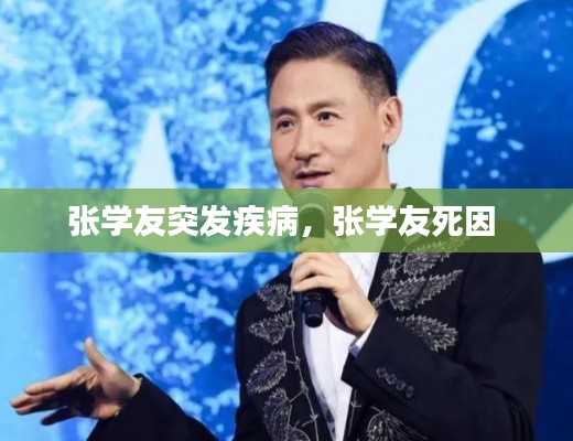 张学友突发疾病,张学友死因