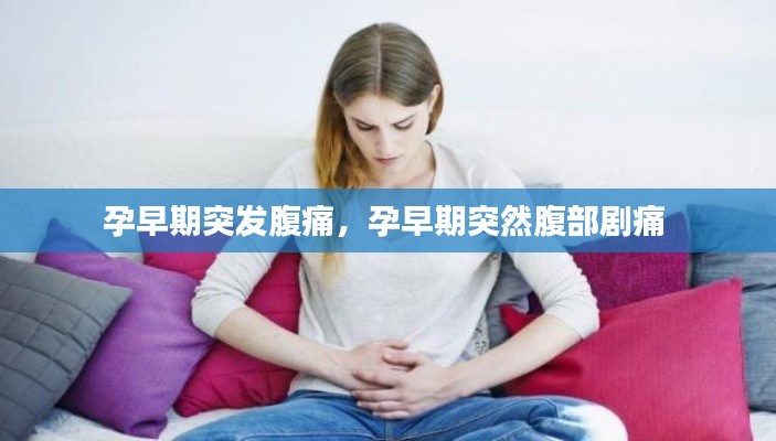 孕早期突发腹痛,孕早期突然腹部剧痛