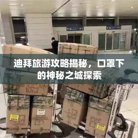 迪拜旅游攻略揭秘，口罩下的神秘之城探索
