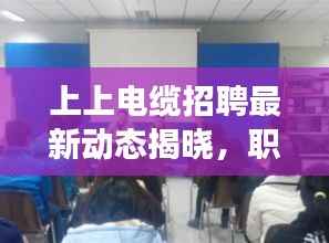 上上电缆招聘最新动态揭晓,职位空缺、薪资待遇及职业发展一网打尽