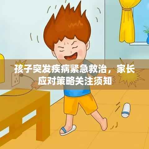 孩子突发疾病紧急救治,家长应对策略关注须知