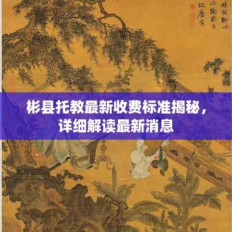 彬县托教最新收费标准揭秘,详细解读最新消息