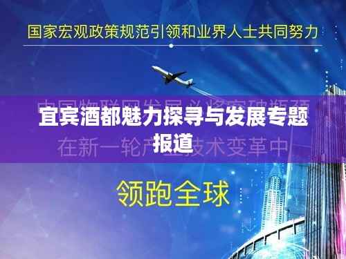 宜宾酒都魅力探寻与发展专题报道