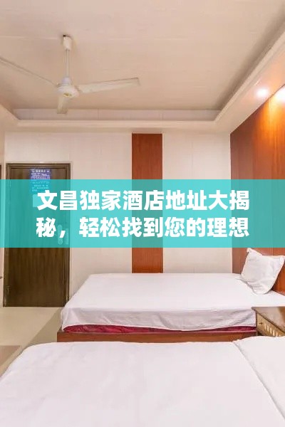 文昌独家酒店地址大揭秘,轻松找到您的理想住宿!