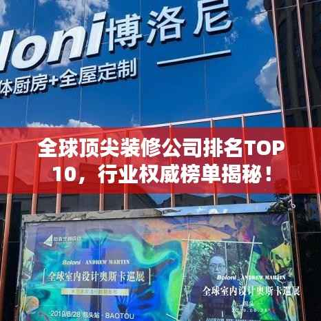 全球顶尖装修公司排名TOP10，行业权威榜单揭秘！