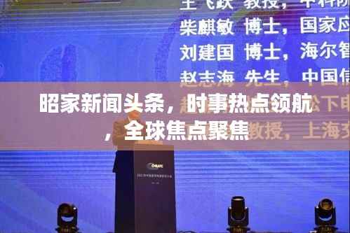 昭家新闻头条，时事热点领航，全球焦点聚焦