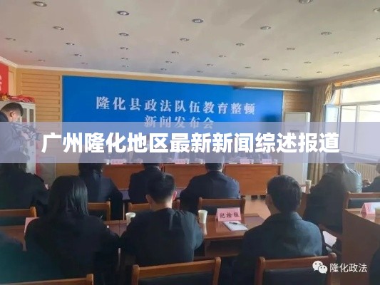 广州隆化地区最新新闻综述报道