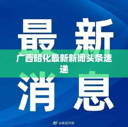 广西昭化最新新闻头条速递