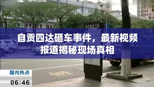 自贡四达砸车事件,最新视频报道揭秘现场真相