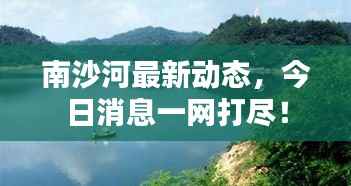 南沙河最新动态,今日消息一网打尽!