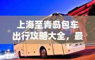 上海至青岛包车出行攻略大全,最新指南