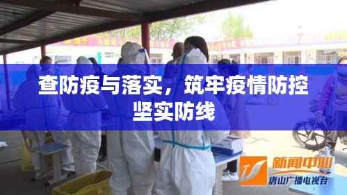 查防疫与落实,筑牢疫情防控坚实防线