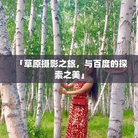 「草原摄影之旅,与百度的探索之美」
