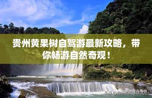 贵州黄果树自驾游最新攻略，带你畅游自然奇观！