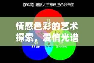 情感色彩的艺术探索，爱情光谱下的调情专题