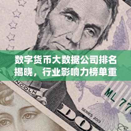 数字货币大数据公司排名揭晓，行业影响力榜单重磅出炉！