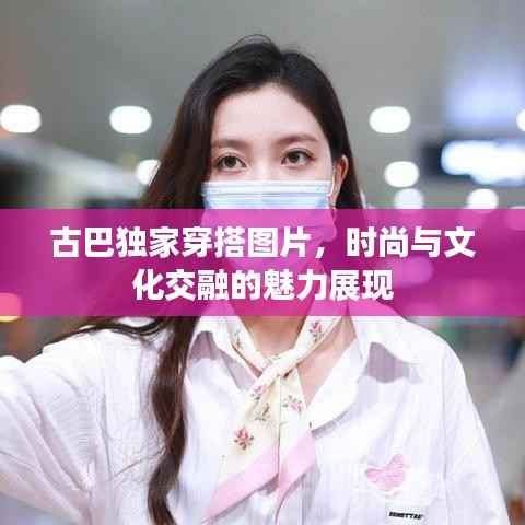 古巴独家穿搭图片,时尚与文化交融的魅力展现