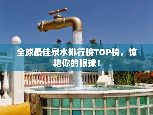 全球最佳泉水排行榜TOP榜,惊艳你的眼球!